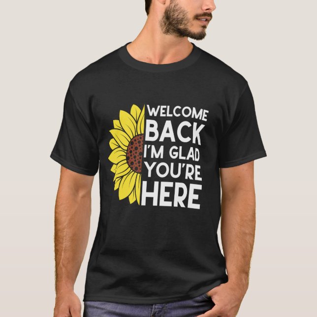 Welcome Back I'm Glad You're Here Sunflower Teache T-Shirt (Front)