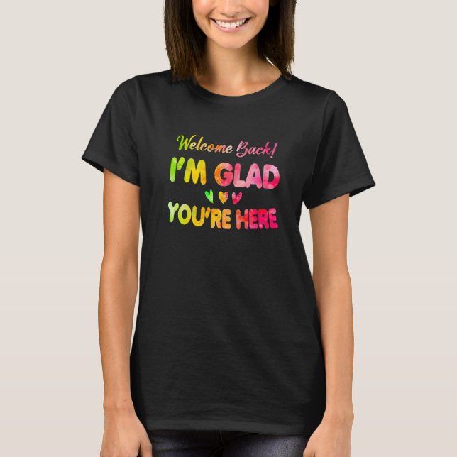 Welcome Back I'm Glad You're Here Teacher Tie Dye T-Shirt (Front)