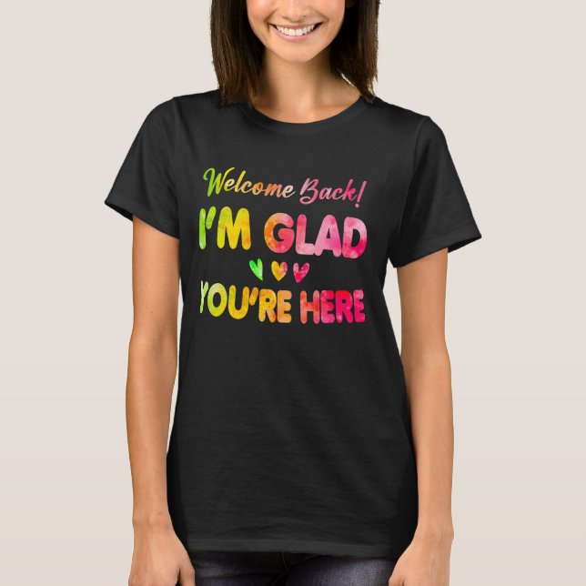 Welcome Back I'm Glad You're Here Teacher Tie Dye T-Shirt (Front)