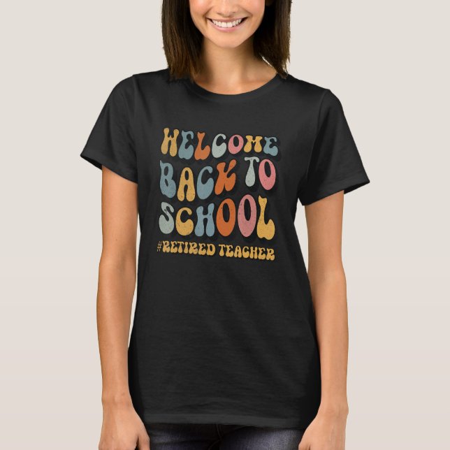 Welcome Back To School 1st day of Retired Teacher  T-Shirt (Front)