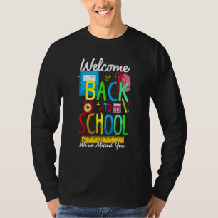 Welcome Back To School We Have Missed You Teacher  T-Shirt