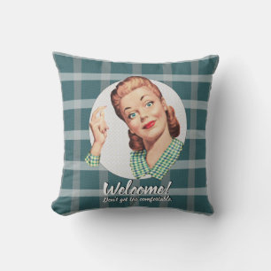 Welcome!  Don't get too comfortable Cushion