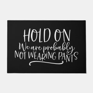 Welcome Door Mat HOLD ON We are probably NOT WEARI