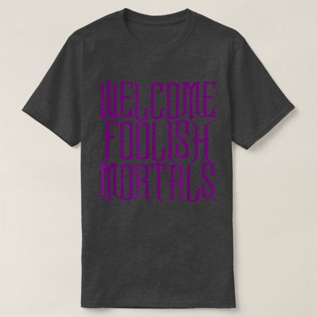 Welcome Foolish Mortals  Haunting and Memorable  T-Shirt (Design Front)