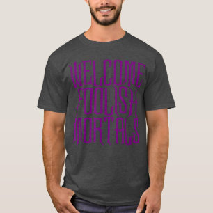 Welcome Foolish Mortals Haunting and Memorable T-Shirt