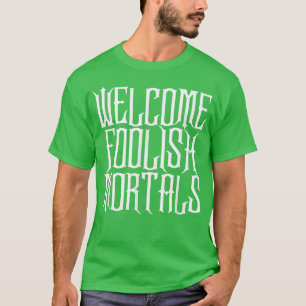 Welcome Foolish Mortals Shirt Haunting and Memorab