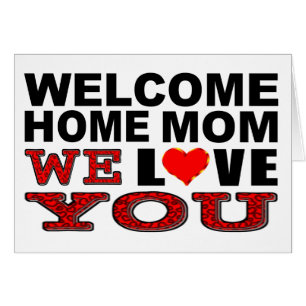 Welcome Home Mum We Love You