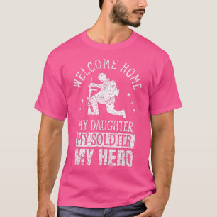 Welcome Home My Daughter My Soldier My Hero Warrio T-Shirt