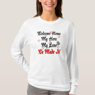 Welcome home my Hero my Love we made it T-Shirt