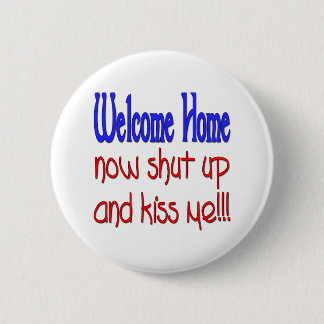 Welcome Home Now Shut Up And Kiss Me 6 Cm Round Badge