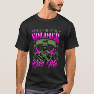 Welcome Home Soldier Now Kiss Me Military Spouse T-Shirt