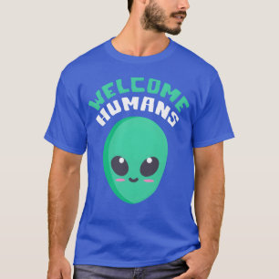 Welcome Humans quote friend T-Shirt