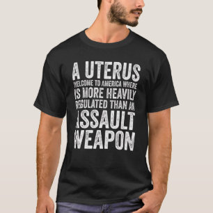 Welcome To America Where Uterus Regulated Assault  T-Shirt