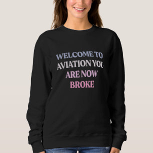 Welcome To Aviation You Are Now Broke Sarcastic Qu Sweatshirt