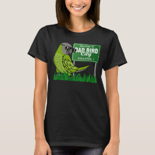 Welcome To Bad Bird City I Dusky headed Conure T-Shirt