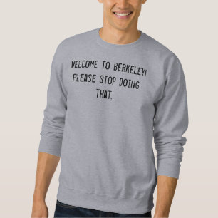 Welcome to Berkeley! Please stop doing that. Sweatshirt