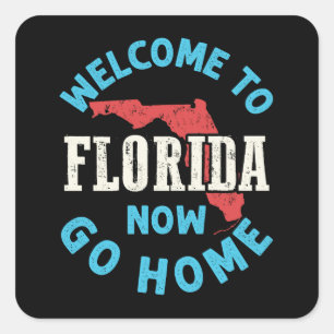 Welcome to Florida Now Go Home Square Sticker