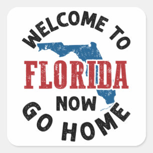 Welcome to Florida Now Go Home Square Sticker
