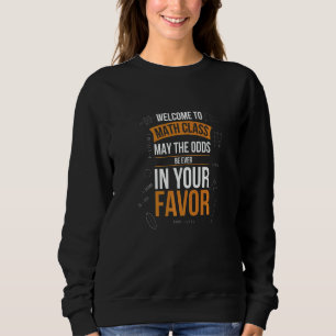 Welcome To Math Class May The Odds Be In Your Favo Sweatshirt