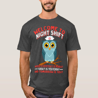 Welcome To Night Shift Where Everyday is a Monday  T-Shirt