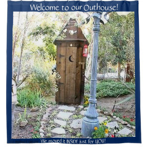 WELCOME TO OUR OUTHOUSE IN THE BACKYARD SHOWER CURTAIN