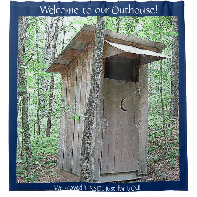 WELCOME TO OUR OUTHOUSE IN THE WOODS SHOWER CURTAIN (Front)