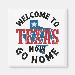 Welcome to Texas Now Go Home Magnet