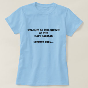 Welcome to the Church of the Holy Cabbage. T-shirt