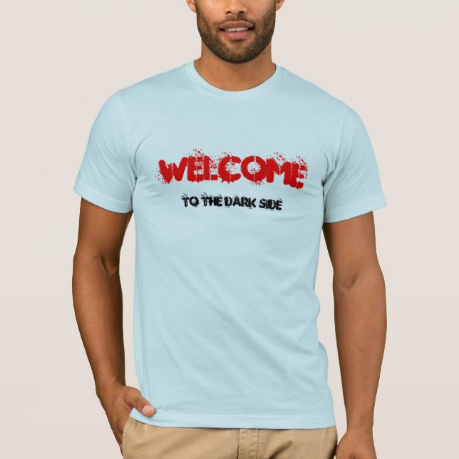 WELCOME, to the dark side T-Shirt (Front)