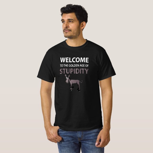 Welcome To The Golden Age Of Stupidity Gift Xmas T-Shirt (Front Full)