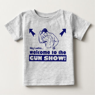 Welcome to the Gun Show! Baby T-Shirt