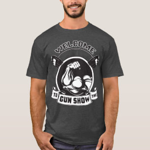 Welcome To The Gun Show - Bodybuilding T-Shirt