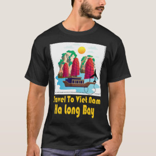 Welcome To Viet Nam Travel To Viet Nam Ha Long Bay T-Shirt