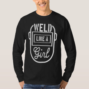 Weld like a girl Welder Welding Metalworker Steels T-Shirt