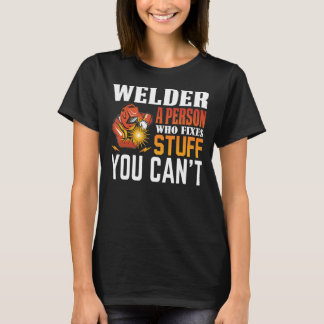 Welder A Person Who Fixers Stuff You Can't Welding T-Shirt