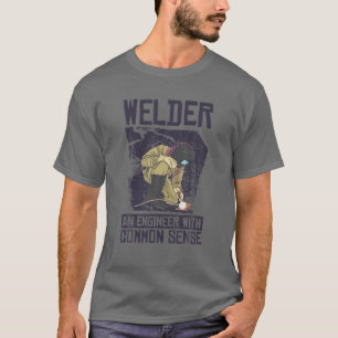 Welder An Engineer With Common Sense Funny Weld An T-Shirt