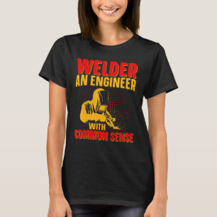 Welder An Engineer With Common Sense   Weld Worker T-Shirt