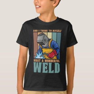 Welder And I Think To Myself Welding Weld Metal T-Shirt