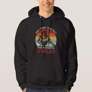 Welder And I Think To Myself What A Wonderful Wel Hoodie