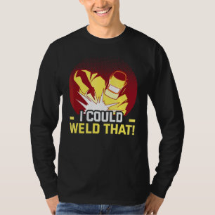 Welder And Metal Craftsman Meme I Could Weld That  T-Shirt