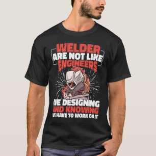 Welder are not like Engineers Weld Worker Welder W T-Shirt