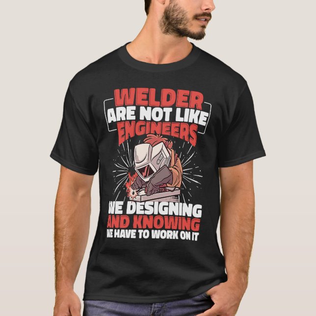 Welder are not like Engineers Weld Worker Welder W T-Shirt (Front)