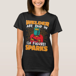 Welder are paid in six figures sparks Weld Worker  T-Shirt