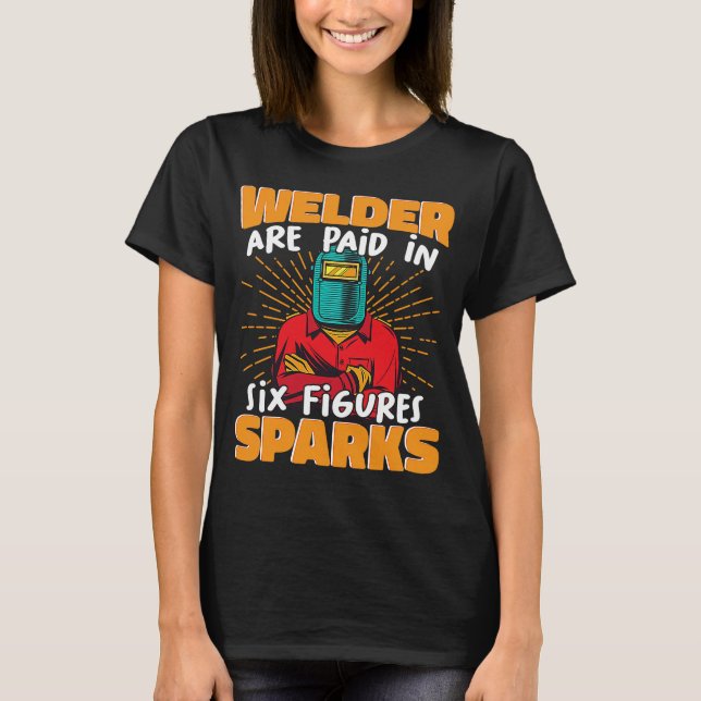 Welder are paid in six figures sparks Weld Worker  T-Shirt (Front)