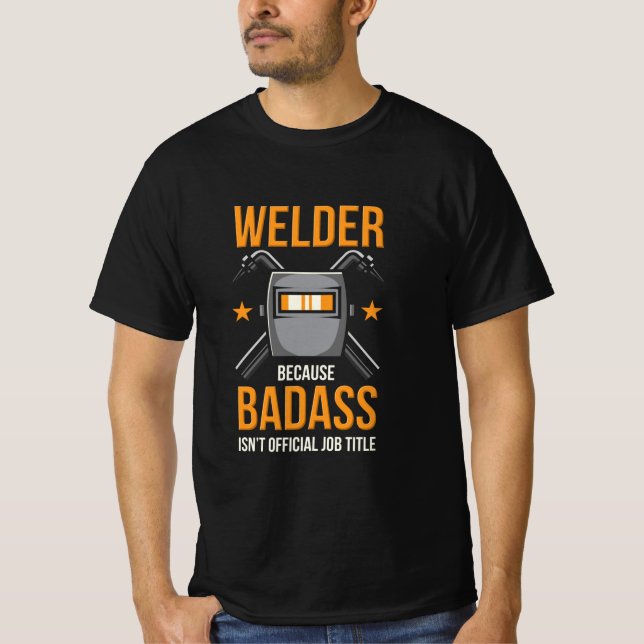Welder Because Badass Isn't Official Job Title T-Shirt (Front)