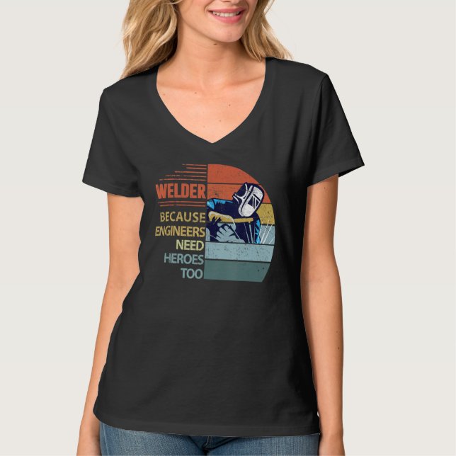 Welder Because Engineers Need Heroes Funny Welding T-Shirt (Front)