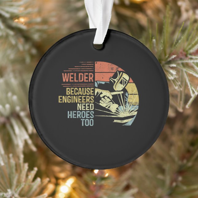 Welder Because Engineers Need Heroes Too Gifts Ornament (Tree)