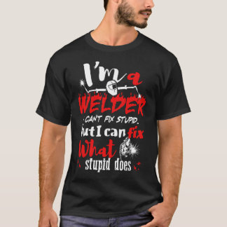 Welder Can Not Fix Stupid But Can Fix What Stupid T-Shirt