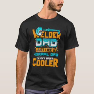 Welder Dad Just Like A Normal Dad Except Much Cool T-Shirt