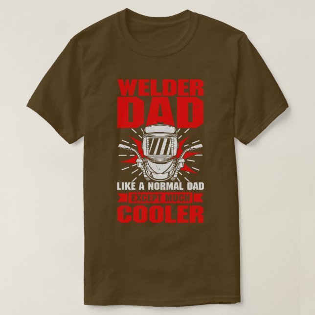 Welder Dad Like A Normal Dad Except Much Cooler T-Shirt (Design Front)